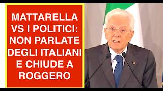 MATTARELLA VS I POLITICI: NON PARLATE DEGLI ITALIANI E CHIUDE A ROGGERO