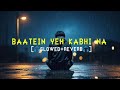 Baatein yeh kabhi na__[slowed+reverb] by Arijit singh (khamoshiyan)..song. 🎧