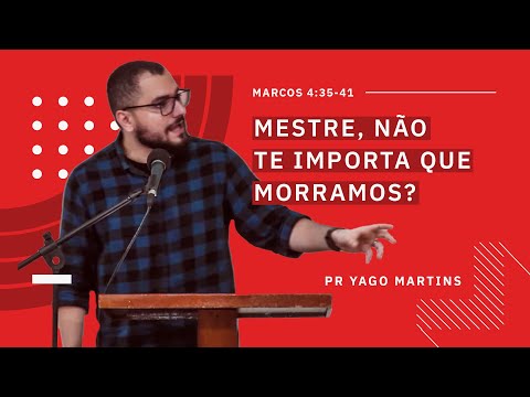 Mestre, não te importas que morramos? (Marcos 4:35-41) - Pr. Yago Martins