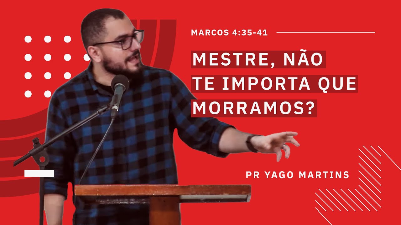 Mestre, não te importas que morramos? (Marcos 4:35-41) - Pr. Yago Martins