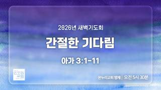 [양재 새벽기도회] 간절한 기다림 (아가 3:1-11) | 2026.10.26