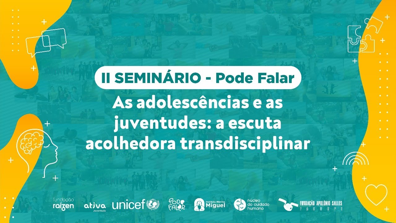 II Seminário - Pode falar - As adolescências e as juventudes: A escuta acolhedora transdisciplinar