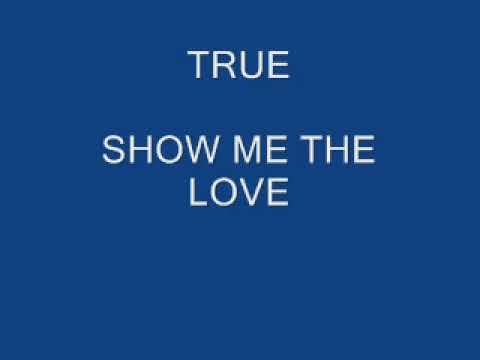 TRUE - SHOW ME THE LOVE