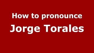 How to pronounce Jorge Torales