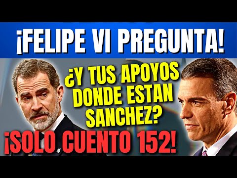 ¡BOMBAZO! Felipe VI a Sanchez ¿Dónde ESTAN tus APOYOS?  ¡Solo veo 152, PUIGDEMONT NO CUENTA!