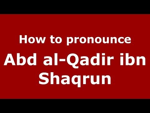 How to pronounce Abd al-Qadir ibn Shaqrun (Arabic/Morocco) - PronounceNames.com