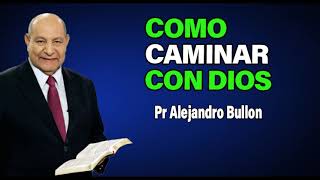 Cómo caminar con Dios en Tiempos Difíciles Pr Alejandro Bullon | sermones adventistas