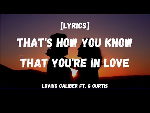 That's How You Know That You're In Love - Loving Caliber ft. G Curtis [Lyrics]