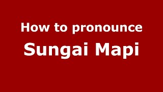 How to pronounce Sungai Mapi