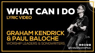 What Can I Do - Graham Kendrick &amp; Paul Baloche - Lyric Video