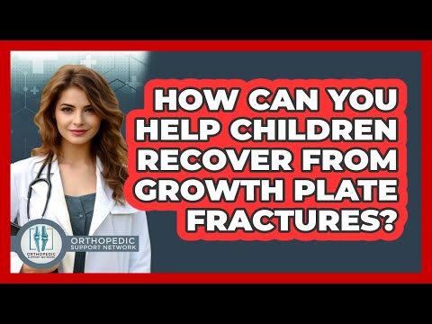 How Can You Help Children Recover From Growth Plate Fractures? - Orthopedic Support Network