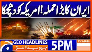 Iran Israel War - Big Attack | 5PM Headlines Geo News (13 March 2026)