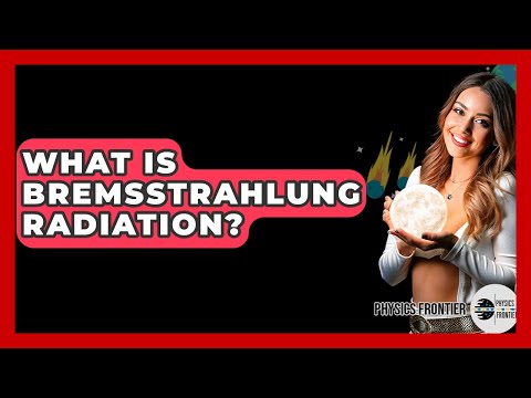 What Is Bremsstrahlung Radiation? - Physics Frontier