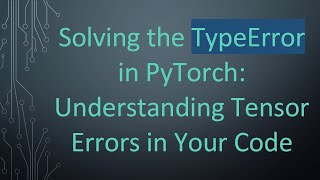 Download the video "Solving the TypeError in PyTorch: Understanding Tensor Errors in Your Code"