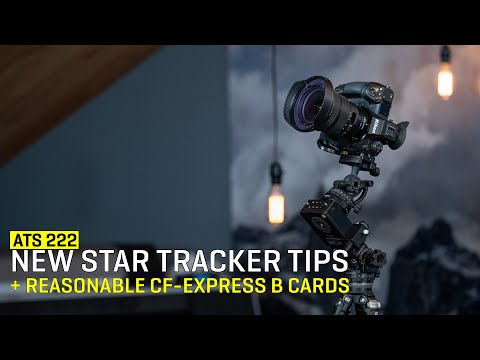 Approaching The Scene 222: New Star Tracker Tips + A Reasonable CF-Express B Card
