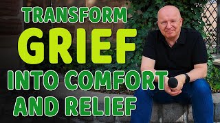 Transform Grief Into Comfort And Relief. How To Get Rid Of Grief