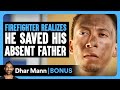 FIREFIGHTER Realizes He SAVED His ABSENT FATHER Dhar Mann Bonus
