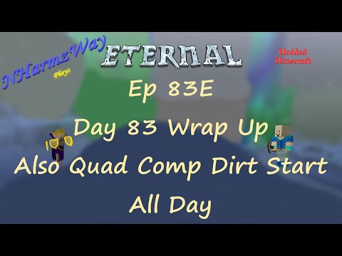 NHarmzWay Plays Minecraft   MC Eternal Ep 83E   Day 83 Wrap Up Also Quad Comp Dirt Start All Day