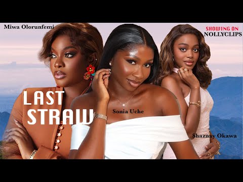LAST STRAW - SONIA UCHE, MIWA OLORUNFEMI, SHAZNAY OKAWA, CHIOMA NWOSU - NIGERIAN NOLLYWOOD MOVIE