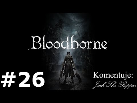 Zagrajmy w Bloodborne odc 26 - Siedziba Chóru