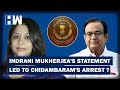 INX Media case: How Indrani Mukherjea's statement led to P Chidambaram's arrest