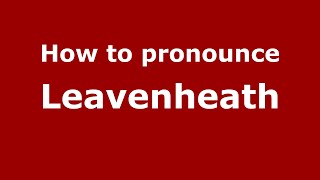 How to pronounce Leavenheath