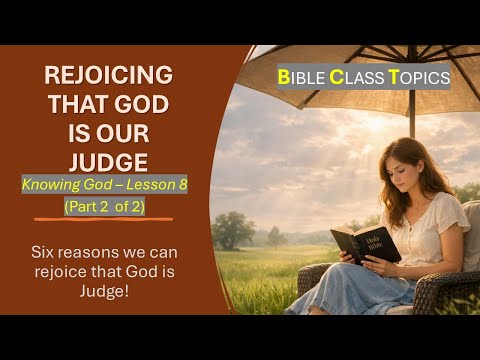 Knowing God - Rejoicing That God is Judge [Lesson 8: Part 2 of 2]