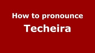 How to pronounce Techeira