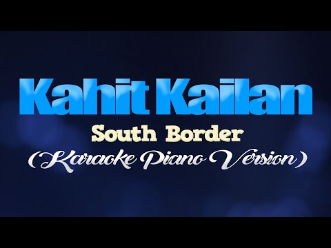 KAHIT KAILAN - South Border (KARAOKE PIANO VERSION)