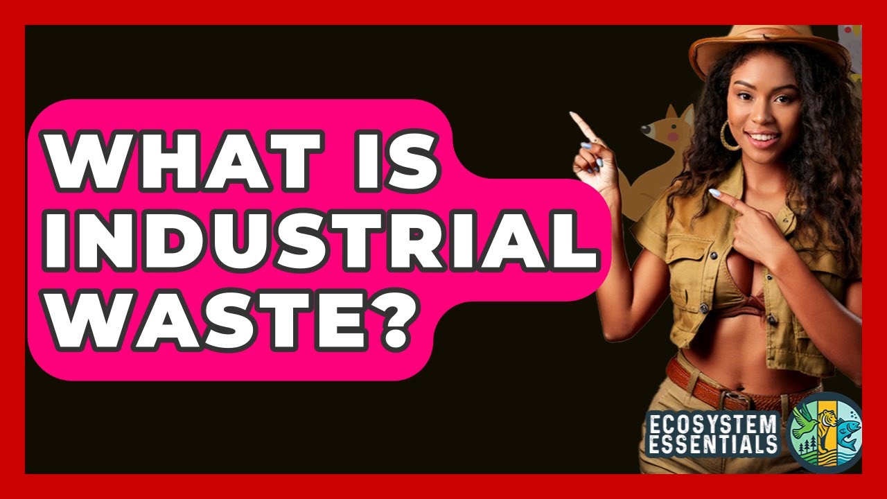 What Is Industrial Waste? - Ecosystem Essentials