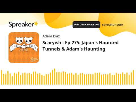 Scaryish - Ep 275: Japan's Haunted Tunnels & Adam's Haunting