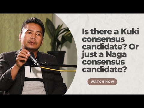 Is there a Kuki consensus candidate? Or just a Naga consensus candidate?