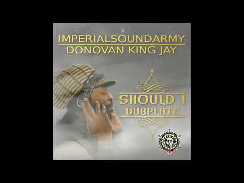 SHOULD I - DUBPLATE -  DONOVAN KING JAY  - IMPERIALSOUNDARMY