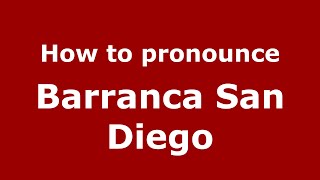 How to pronounce Barranca San Diego