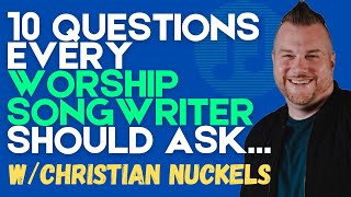 10 Questions Every Worship Songwriter Should Ask... | feat. Christian Nuckels
