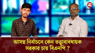 আসন্ন নির্বাচনে কেন তত্ত্বাবাবধায়ক সরকার চায় বিএনপি? | VP Sohel | Daily Sakalbela