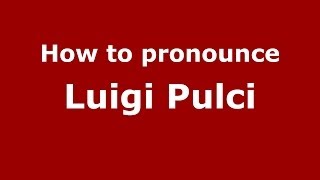 How to pronounce Luigi Pulci