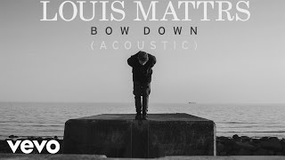 Louis Mattrs - Bow Down (Acoustic) [Audio]