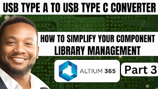 How to Simplify Your Component Library Management with Altium 365 | Usb Type A to Usb Type C Part 3