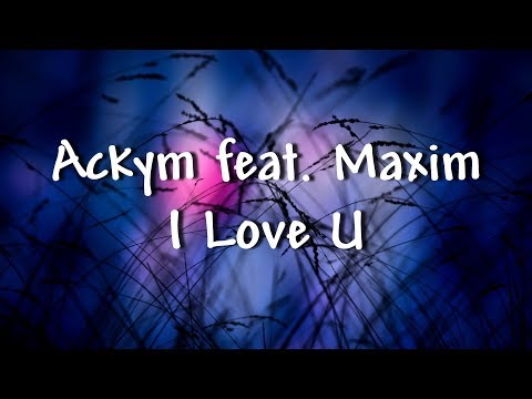 Ackym feat. Maxim - I Love U - Lyrics