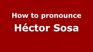 How to pronounce Héctor Sosa