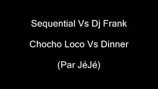 Sequential Vs Dj Frank - Chocho Loco Vs Dinner (Bootleg Par JéJé)