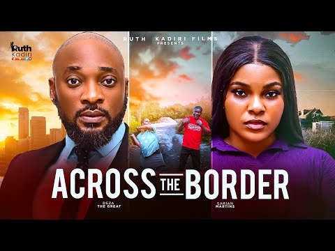 ACROSS THE BORDER - DEZA THE GREAT, SARIAN MARTIN (LATEST NOLLYWOOD MOVIE 2025)
