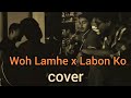 Woh Lamhe X Labon Ko Atif Aslam KK Cover