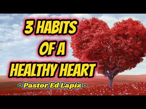 3 HABITS OF A HEALTHY HEART - PASTOR ED LAPIZ PREACHING