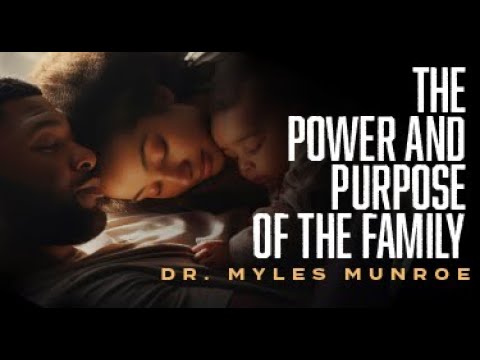 The Power and Purpose of The Family | Dr. Myles Munroe | MunroeGlobal.com