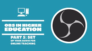 Setting Up Your Audio (Microphone and Desktop) - OBS in Higher Education - Part 5