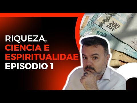 Riqueza, Ciência e Espiritualidade — Ep 1 | A Verdadeira Causa da Riqueza