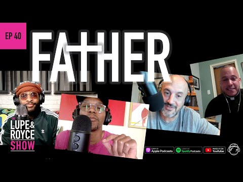FATHER - The Lupe and Royce Show (Ep 40)