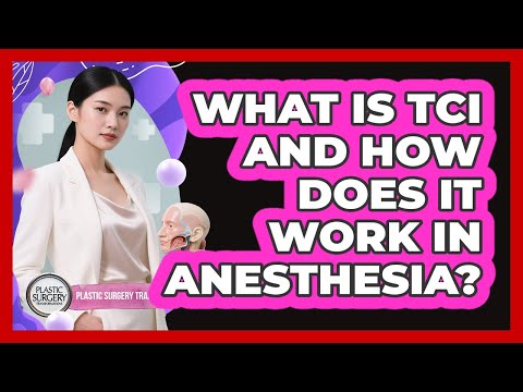 What Is TCI And How Does It Work In Anesthesia? - Plastic Surgery Transformations